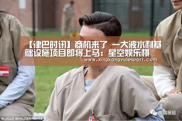 【津巴时讯】商机来了 一大波水利基础设施项目即将上马:星空娱乐棋牌app(图1) 星空娱乐