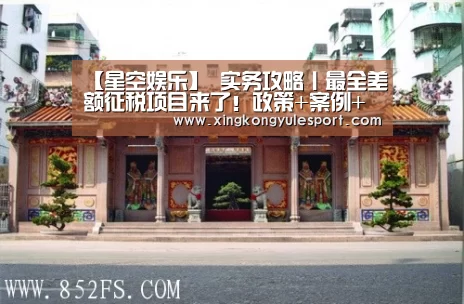 【星空娱乐】
实务攻略丨最全差额征税项目来了！政策+案例+分析 快来收藏~